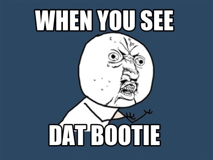 when-you-see-dat-bootie
