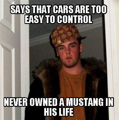 says-that-cars-are-too-easy-to-control-never-owned-a-mustang-in-his-life