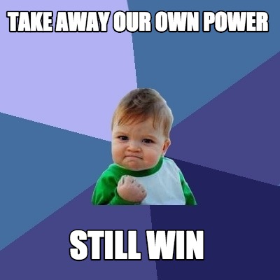 take-away-our-own-power-still-win