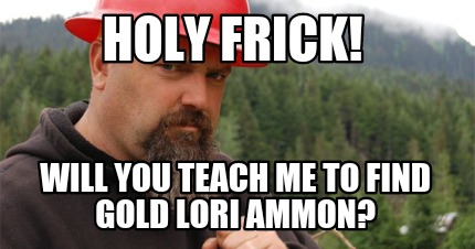 holy-frick-will-you-teach-me-to-find-gold-lori-ammon