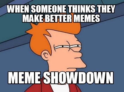 when-someone-thinks-they-make-better-memes-meme-showdown