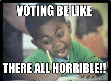 voting-be-like-there-all-horrible