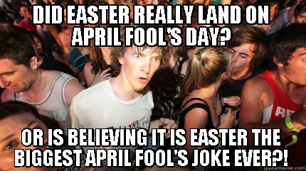 did-easter-really-land-on-april-fools-day-or-is-believing-it-is-easter-the-bigge