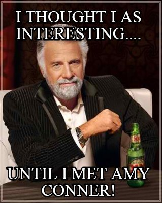 i-thought-i-as-interesting....-until-i-met-amy-conner