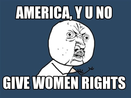 america-y-u-no-give-women-rights