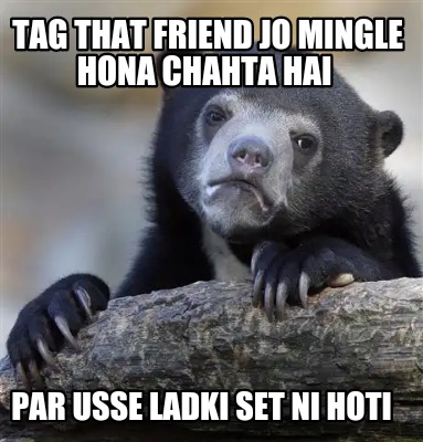 tag-that-friend-jo-mingle-hona-chahta-hai-par-usse-ladki-set-ni-hoti