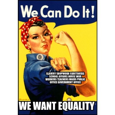 we-want-equality-slavery-shopwork-caretakers-school-affairs-nurse-war-workers-te