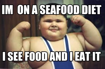 im-on-a-seafood-diet-i-see-food-and-i-eat-it