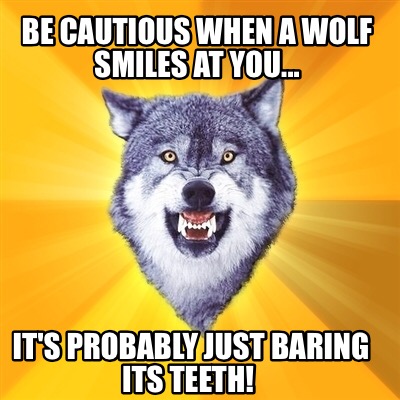 be-cautious-when-a-wolf-smiles-at-you...-its-probably-just-baring-its-teeth
