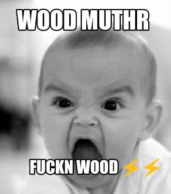 wood-muthr-fuckn-wood-