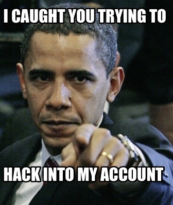 i-caught-you-trying-to-hack-into-my-account