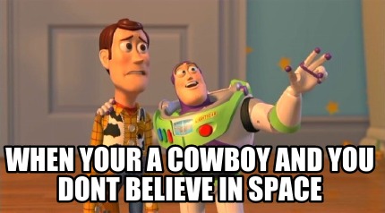 when-your-a-cowboy-and-you-dont-believe-in-space