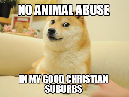 no-animal-abuse-in-my-good-christian-suburbs