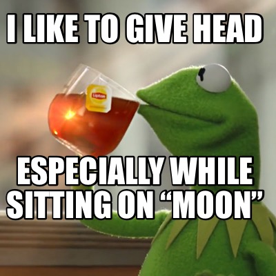 i-like-to-give-head-especially-while-sitting-on-moon