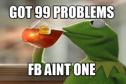 got-99-problems-fb-aint-one