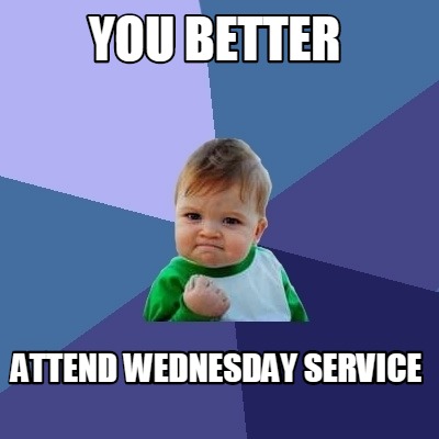 you-better-attend-wednesday-service