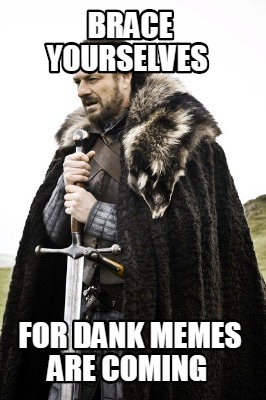 brace-yourselves-for-dank-memes-are-coming