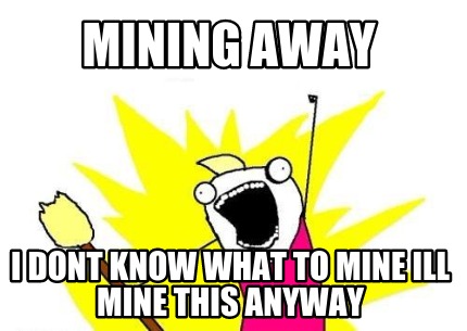 mining-away-i-dont-know-what-to-mine-ill-mine-this-anyway