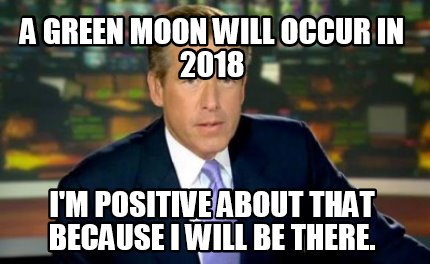 a-green-moon-will-occur-in-2018-im-positive-about-that-because-i-will-be-there