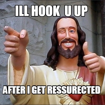 ill-hook-u-up-after-i-get-ressurected