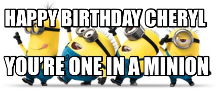 Meme Creator - Happy Birthday Cheryl You’re one in a Minion