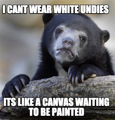 i-cant-wear-white-undies-its-like-a-canvas-waiting-to-be-painted