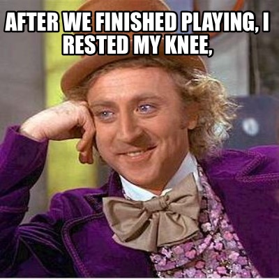 after-we-finished-playing-i-rested-my-knee