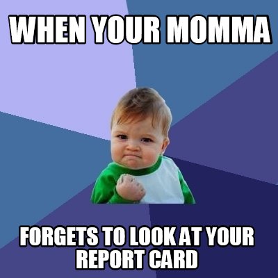 when-your-momma-forgets-to-look-at-your-report-card