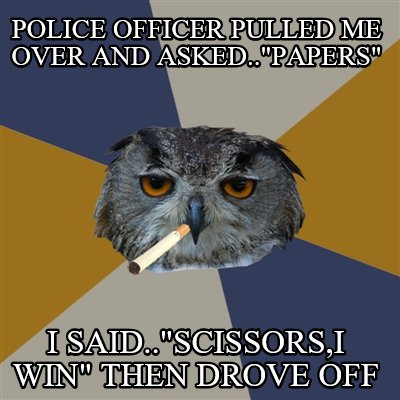 police-officer-pulled-me-over-and-asked..papers-i-said..scissorsi-win-then-drove