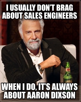 i-usually-dont-brag-about-sales-engineers-when-i-do-its-always-about-aaron-dixso