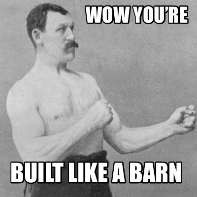 wow-youre-built-like-a-barn