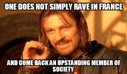 one-does-not-simply-rave-in-france-and-come-back-an-upstanding-member-of-society