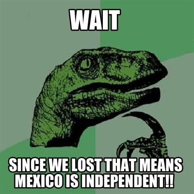 wait-since-we-lost-that-means-mexico-is-independent61