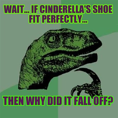 wait...-if-cinderellas-shoe-fit-perfectly...-then-why-did-it-fall-off