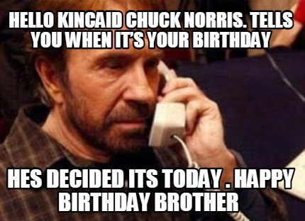 hello-kincaid-chuck-norris.-tells-you-when-its-your-birthday-hes-decided-its-tod