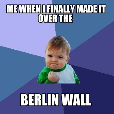 me-when-i-finally-made-it-over-the-berlin-wall
