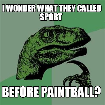 i-wonder-what-they-called-sport-before-paintball