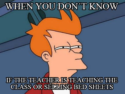 when-you-dont-know-if-the-teacher-is-teaching-the-class-or-selling-bed-sheets