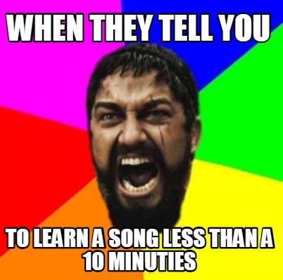 when-they-tell-you-to-learn-a-song-less-than-a-10-minuties