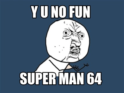y-u-no-fun-super-man-64