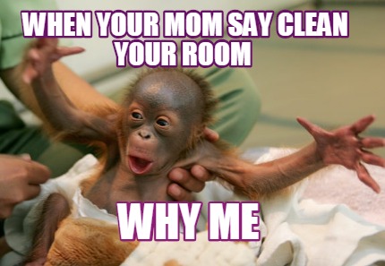 when-your-mom-say-clean-your-room-why-me