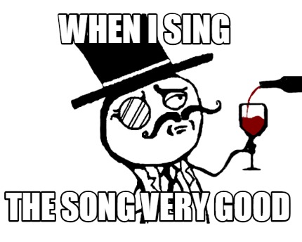 when-i-sing-the-song-very-good