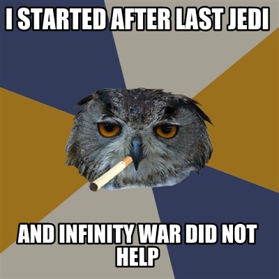 i-started-after-last-jedi-and-infinity-war-did-not-help