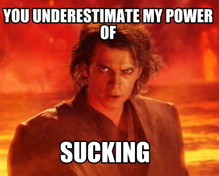 you-underestimate-my-power-of-sucking