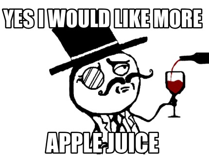 yes-i-would-like-more-apple-juice