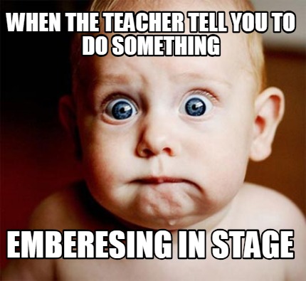 when-the-teacher-tell-you-to-do-something-emberesing-in-stage