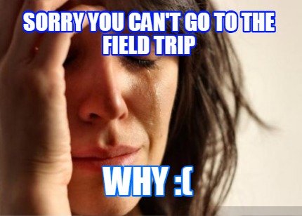 sorry-you-cant-go-to-the-field-trip-why-