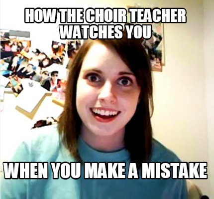 how-the-choir-teacher-watches-you-when-you-make-a-mistake