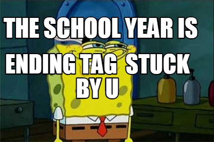 the-school-year-is-ending-tag-stuck-by-u