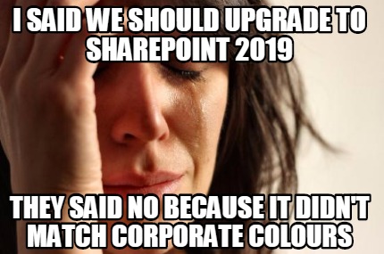 i-said-we-should-upgrade-to-sharepoint-2019-they-said-no-because-it-didnt-match-